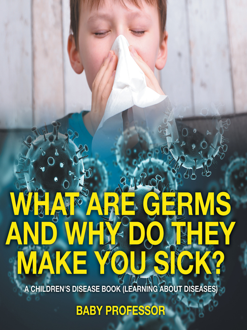 Title details for What Are Germs and Why Do They Make You Sick?--A Children's Disease Book (Learning About Diseases) by Baby Professor - Available